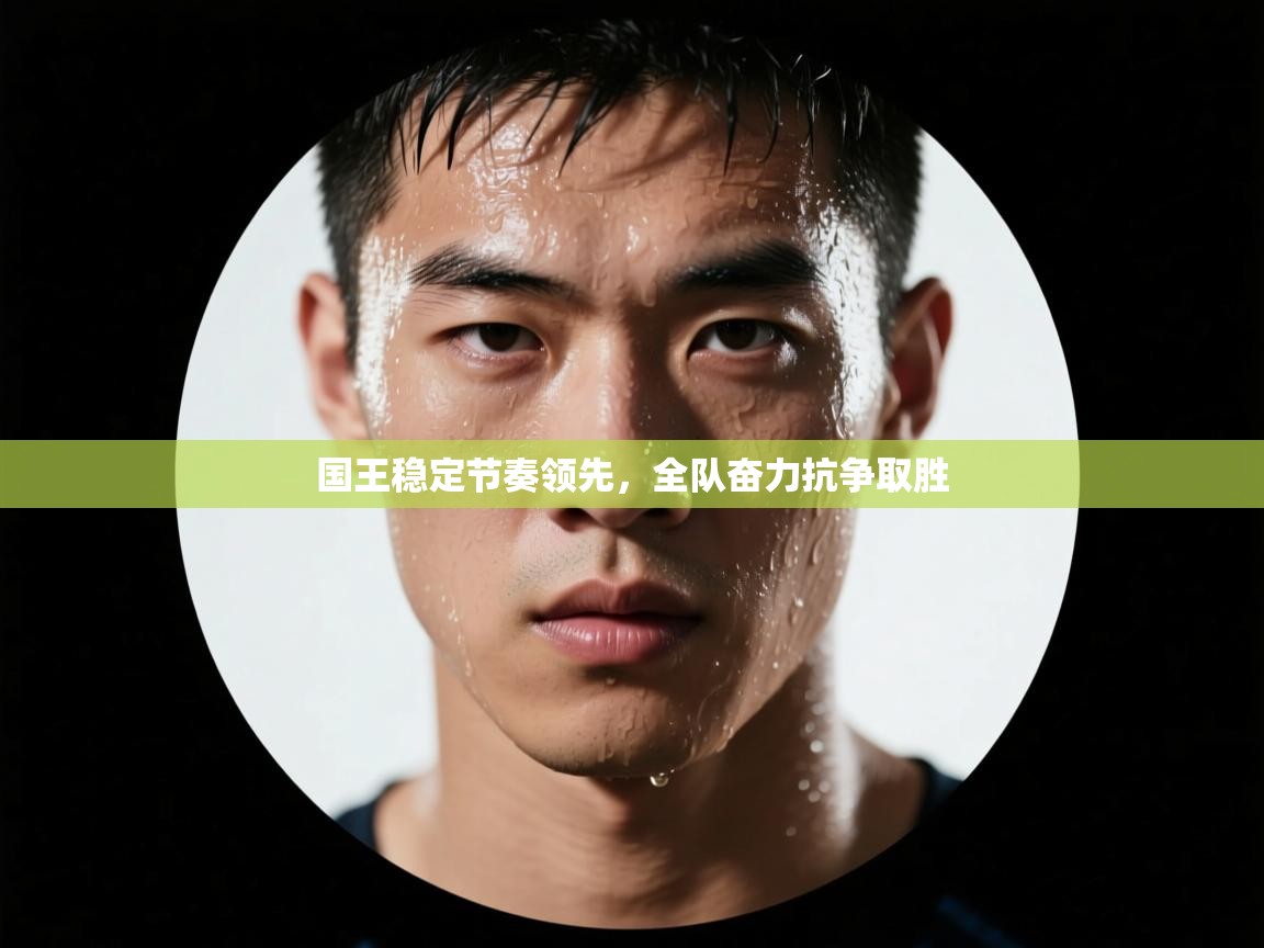 kaiyun开运·体育官方网站-国王稳定节奏领先,全队奋力抗争取胜  第2张