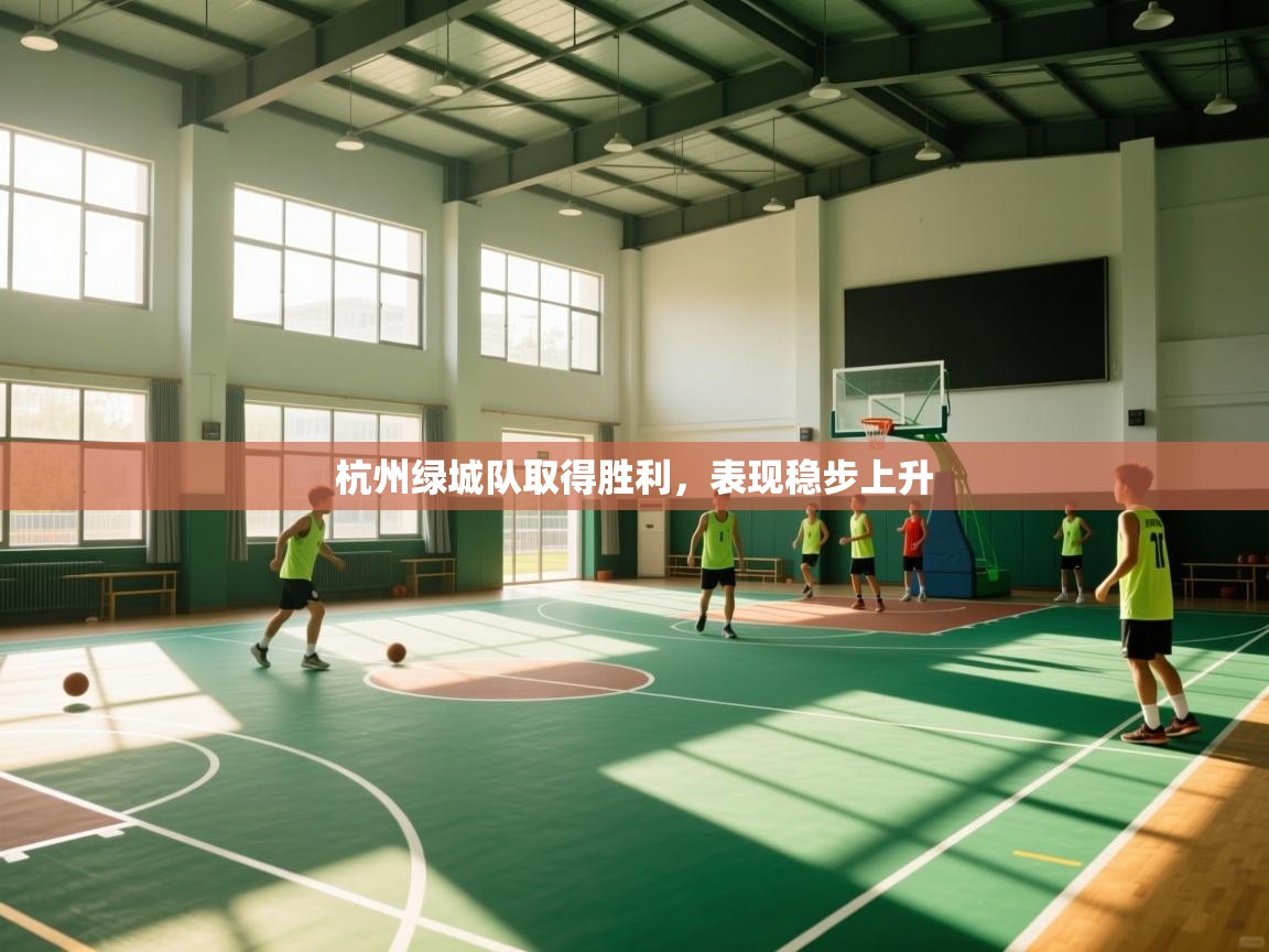 开云体育app下载入口-杭州绿城队取得胜利，表现稳步上升  第4张