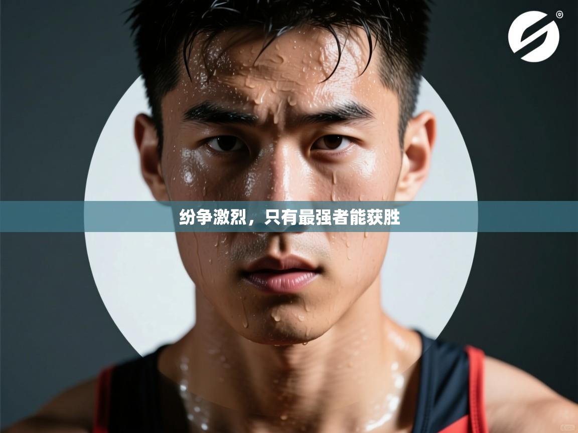 开云体育在线入口-纷争激烈，只有最强者能获胜  第3张