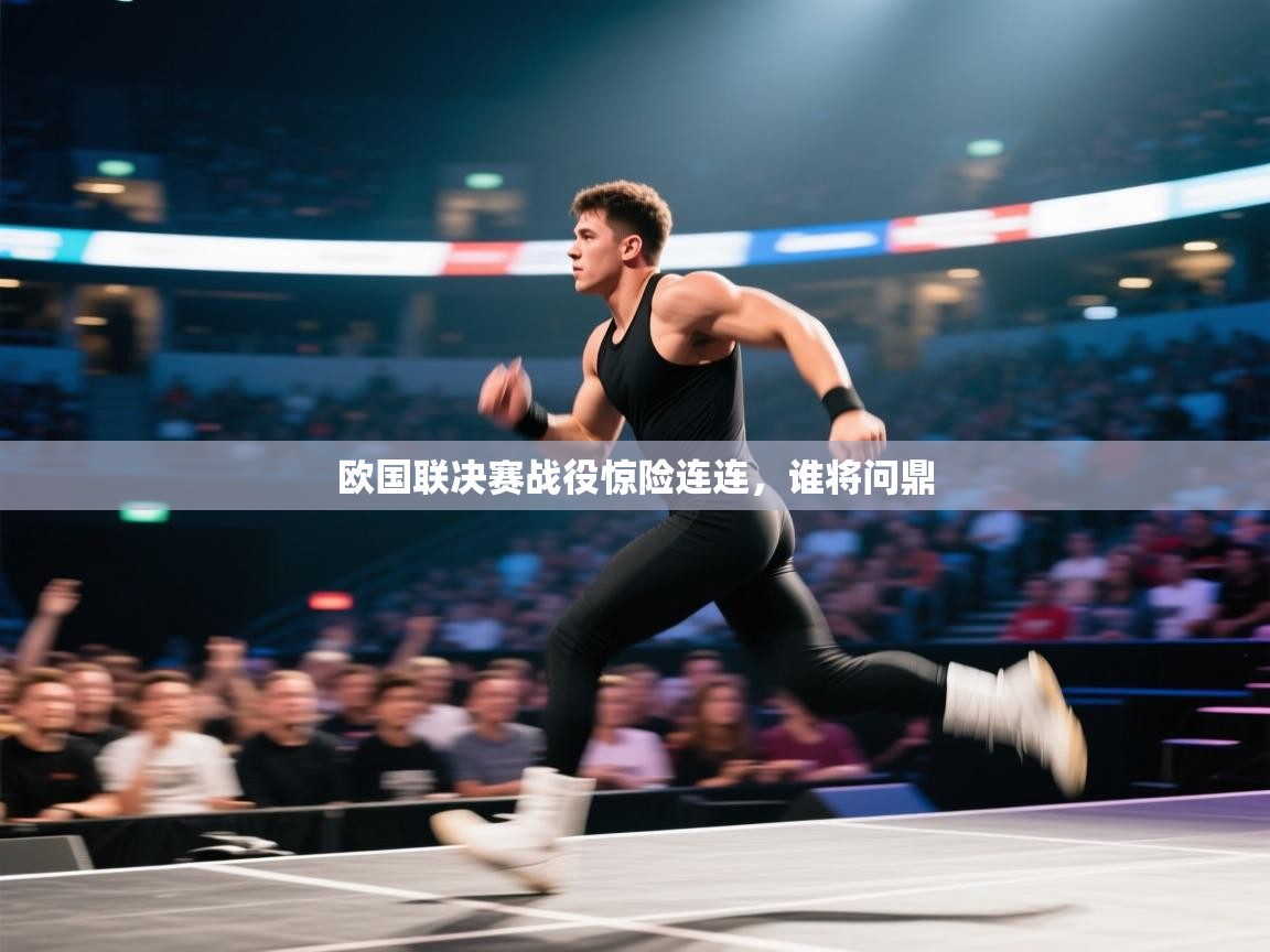 云开体育官网入口-欧国联决赛战役惊险连连，谁将问鼎  第1张