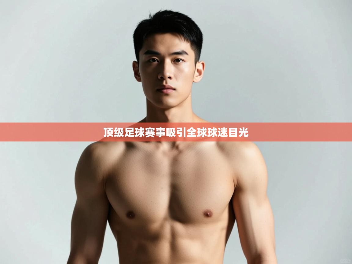 开云体育消息订阅关闭-顶级足球赛事吸引全球球迷目光  第3张