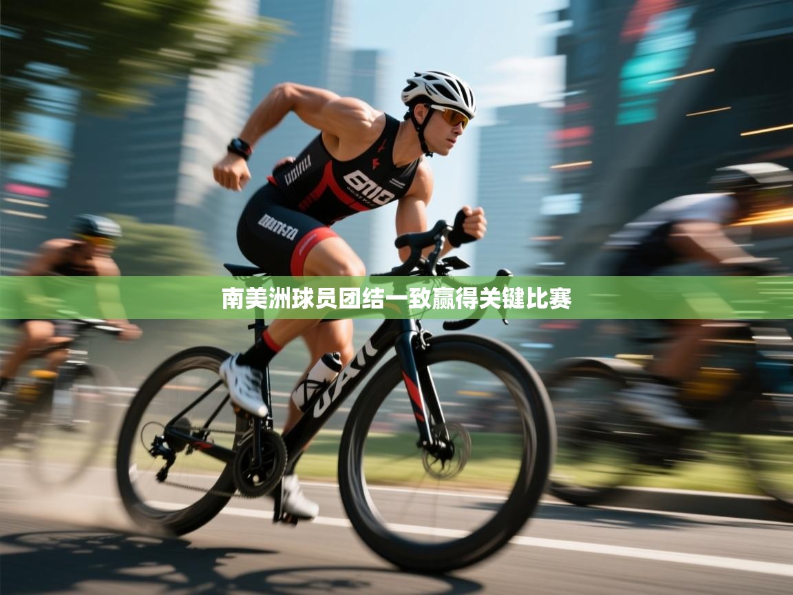 开云体育app评价-南美洲球员团结一致赢得关键比赛  第1张
