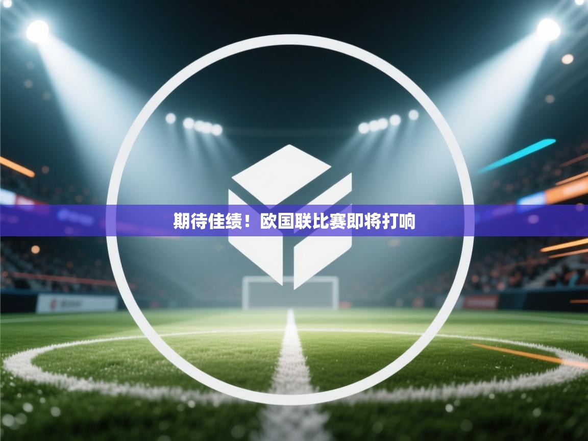 开云体育在线观看-期待佳绩!欧国联比赛即将打响 第2张