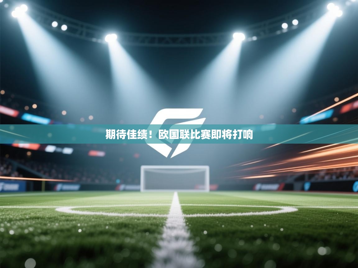 开云体育在线观看-期待佳绩!欧国联比赛即将打响 第4张