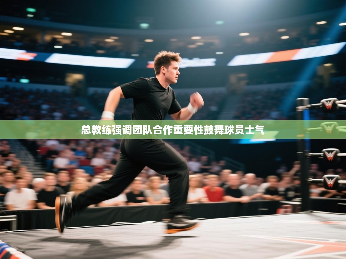 开云体育消息订阅关闭-总教练强调团队合作重要性鼓舞球员士气  第2张